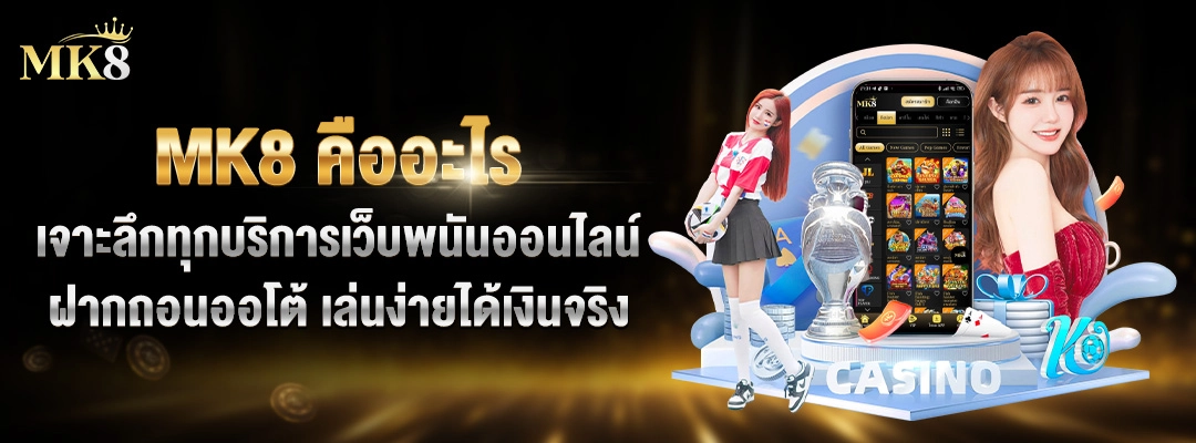 MK8 คืออะไร เจาะลึกทุกบริการเว็บพนันออนไลน์ ฝากถอนออโต้ 2