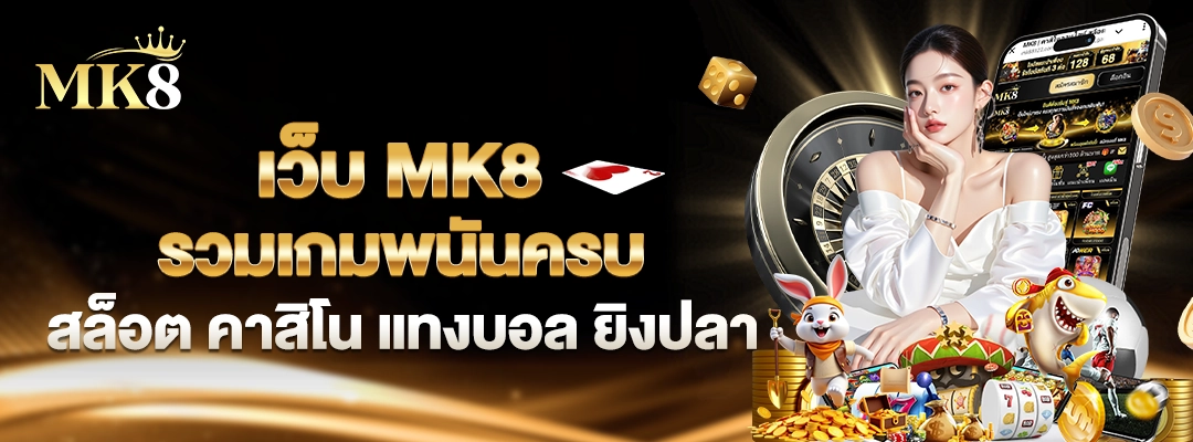 เว็บ MK8 รวมเกมพนันครบ สล็อต คาสิโน แทงบอล ยิงปลา 2