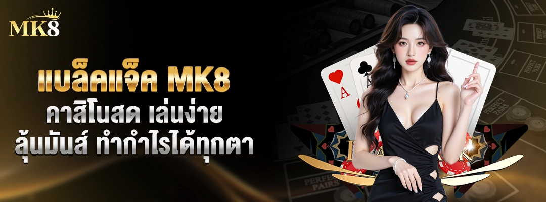 แบล็คแจ็ค-MK8-คาสิโนสด-เล่นง่าย-ลุ้นมันส์-ทำกำไรได้ทุกตา-01